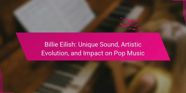 Billie Eilish: Unique Sound, Artistic Evolution, and Impact on Pop Music