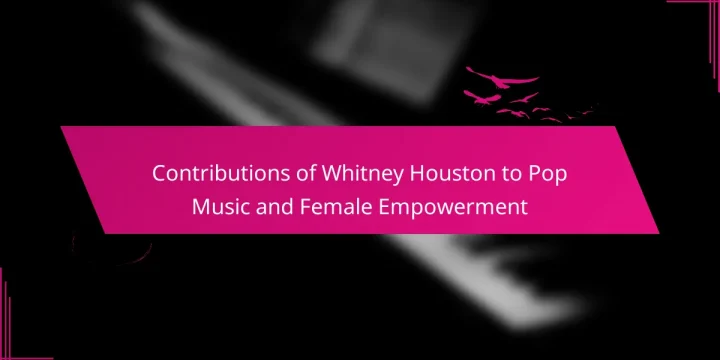 Contributions of Whitney Houston to Pop Music and Female Empowerment
