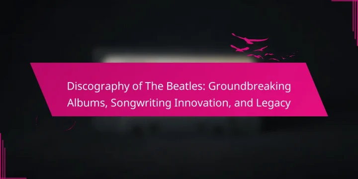 Discography of The Beatles: Groundbreaking Albums, Songwriting Innovation, and Legacy