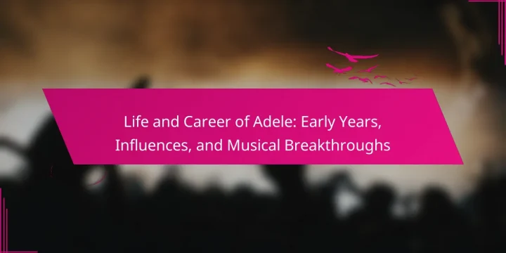 Life and Career of Adele: Early Years, Influences, and Musical Breakthroughs