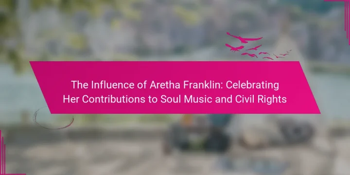 The Influence of Aretha Franklin: Celebrating Her Contributions to Soul Music and Civil Rights