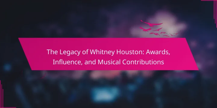 The Legacy of Whitney Houston: Awards, Influence, and Musical Contributions