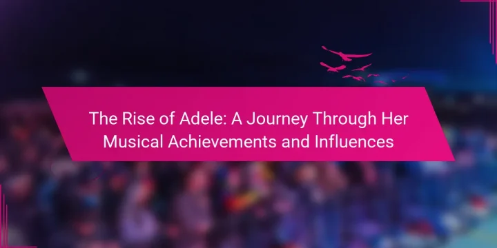 The Rise of Adele: A Journey Through Her Musical Achievements and Influences