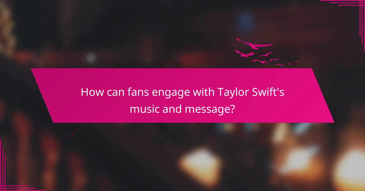 How can fans engage with Taylor Swift's music and message?