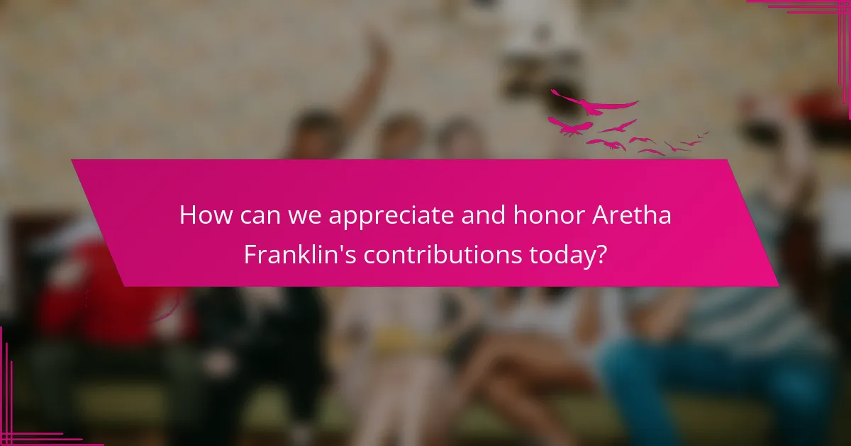How can we appreciate and honor Aretha Franklin's contributions today?