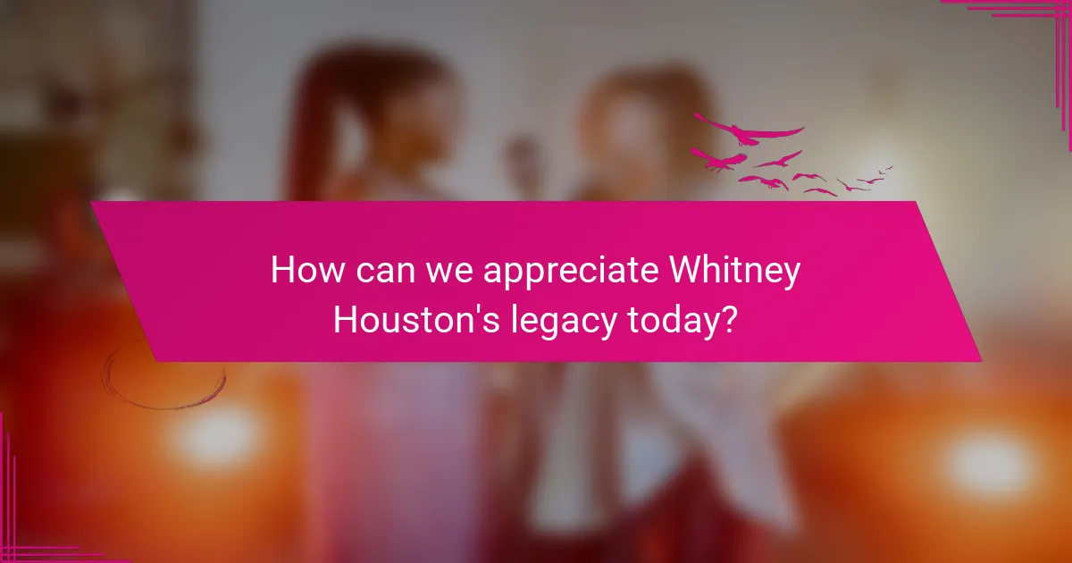 How can we appreciate Whitney Houston's legacy today?
