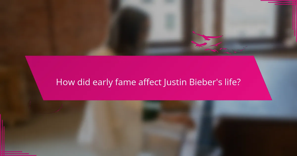 How did early fame affect Justin Bieber's life?