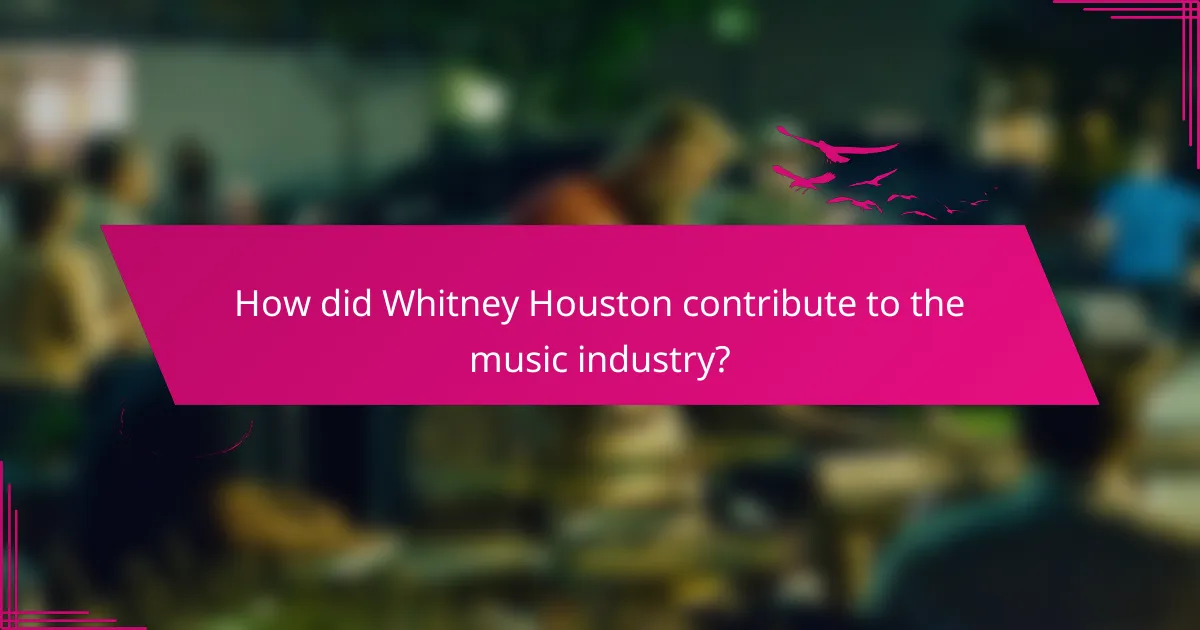 How did Whitney Houston contribute to the music industry?