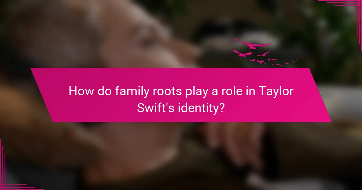 How do family roots play a role in Taylor Swift's identity?