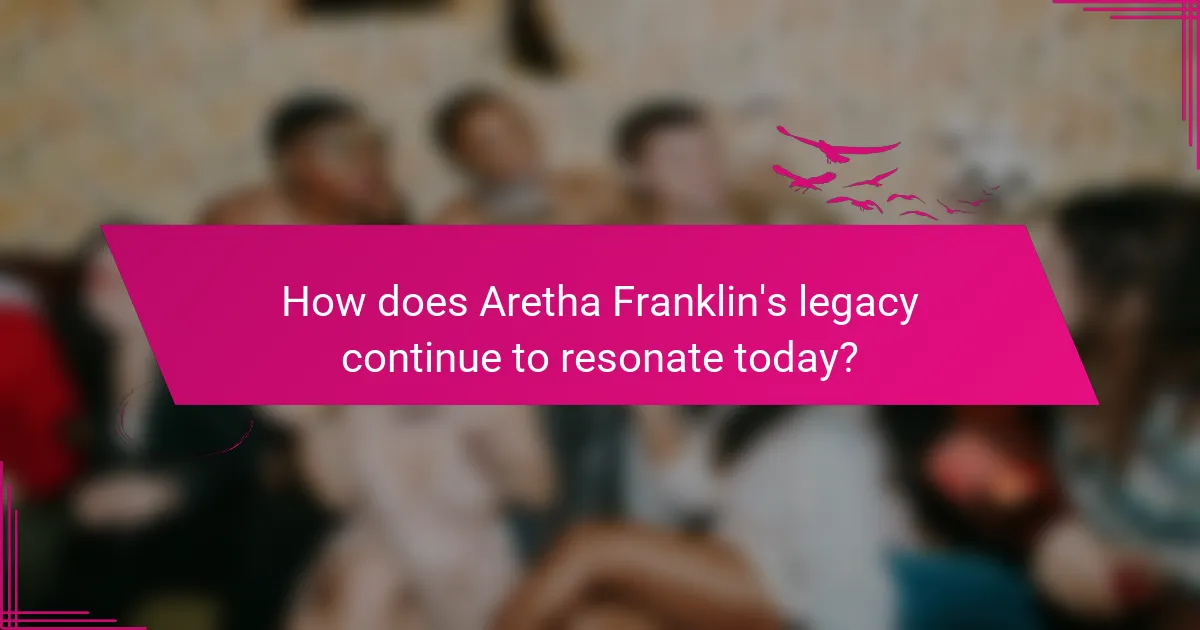 How does Aretha Franklin's legacy continue to resonate today?