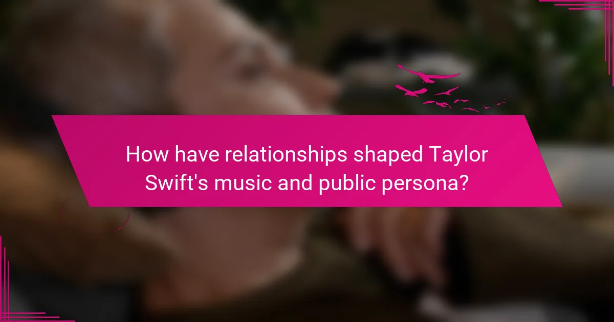 How have relationships shaped Taylor Swift's music and public persona?