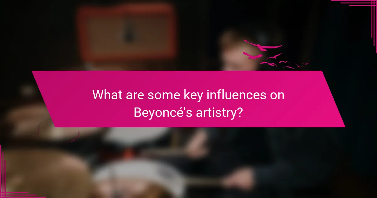 What are some key influences on Beyoncé's artistry?