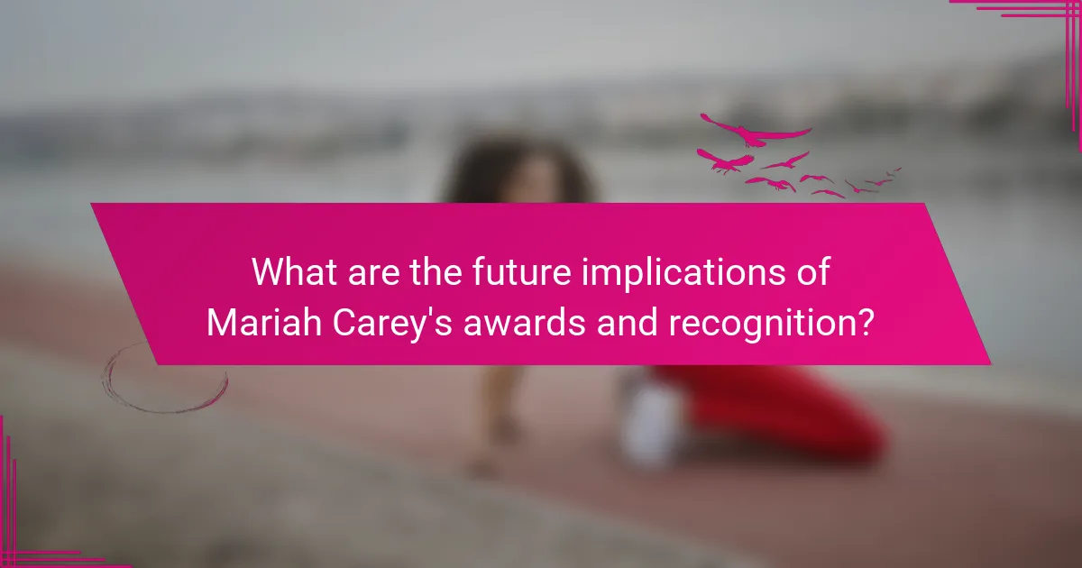 What are the future implications of Mariah Carey's awards and recognition?