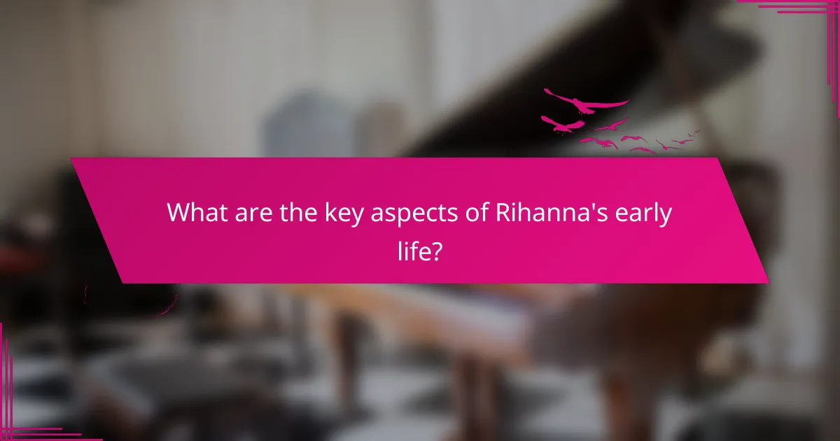 What are the key aspects of Rihanna's early life?