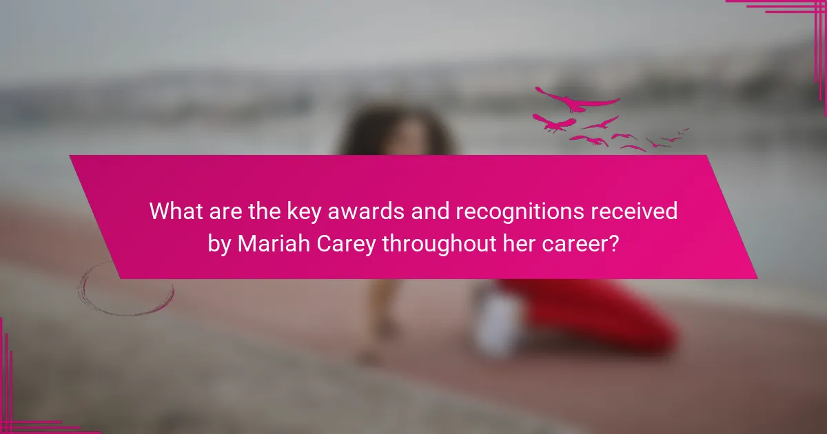 What are the key awards and recognitions received by Mariah Carey throughout her career?