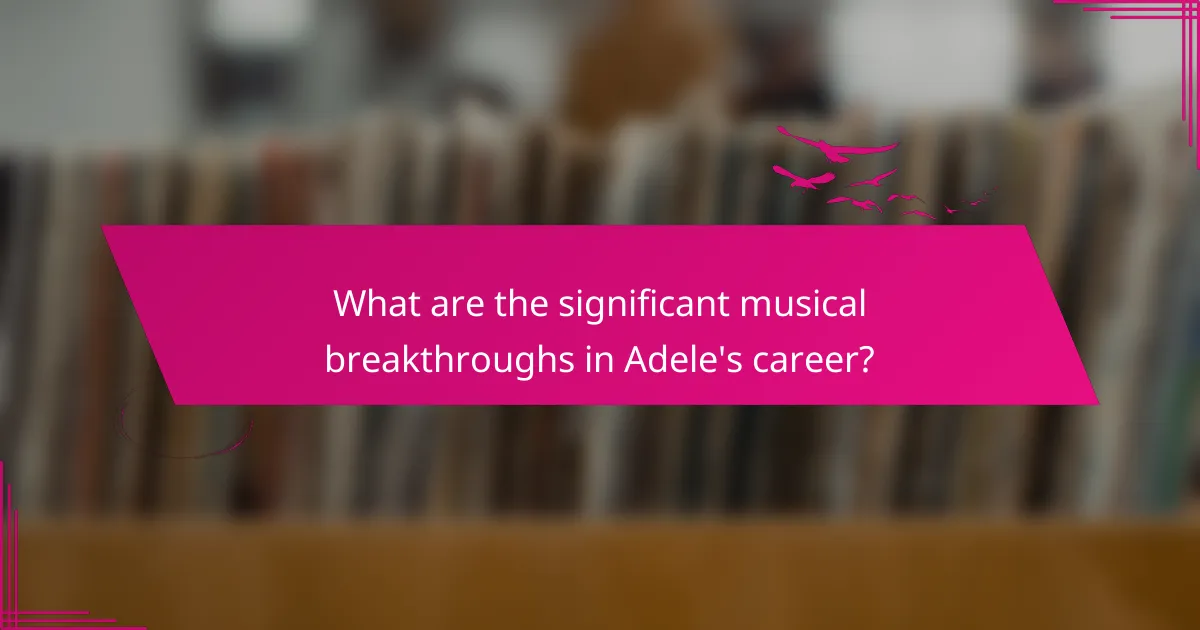 What are the significant musical breakthroughs in Adele's career?
