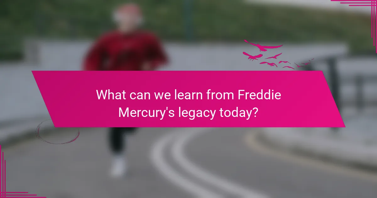 What can we learn from Freddie Mercury's legacy today?