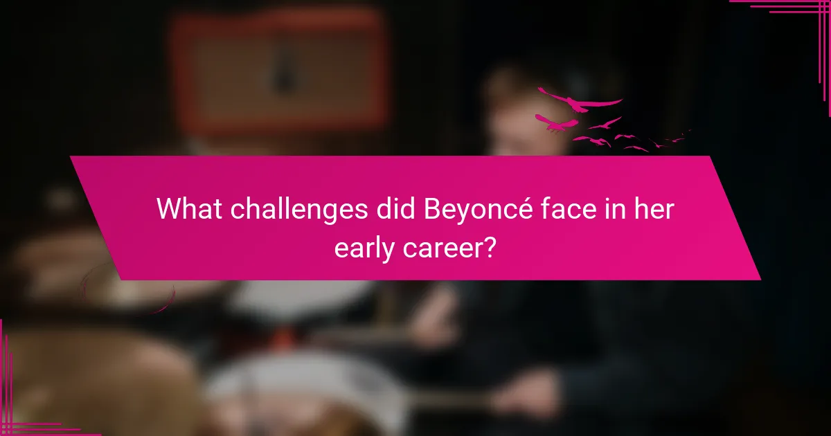 What challenges did Beyoncé face in her early career?