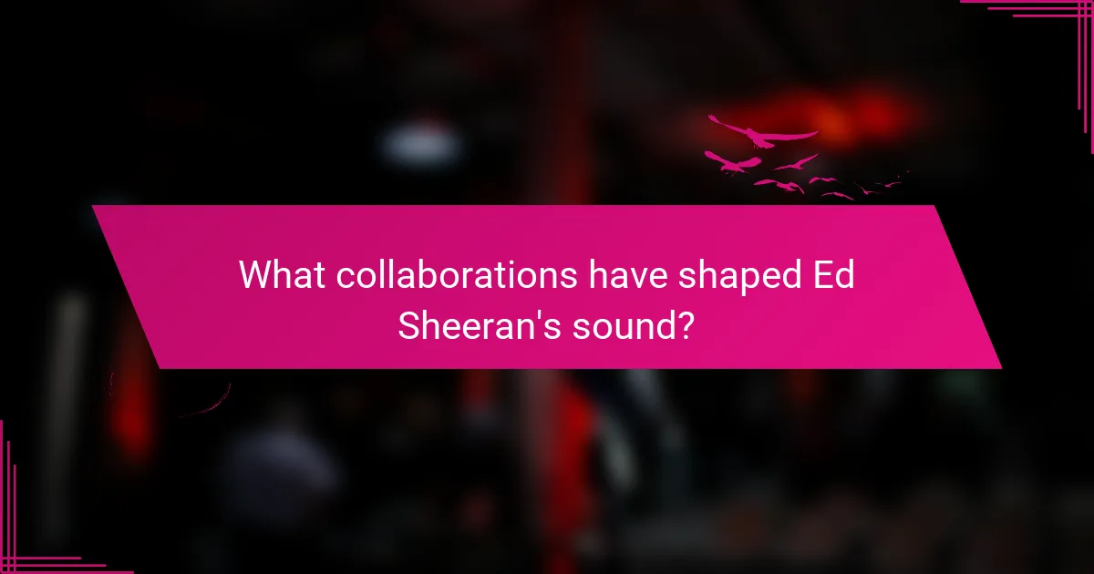 What collaborations have shaped Ed Sheeran's sound?