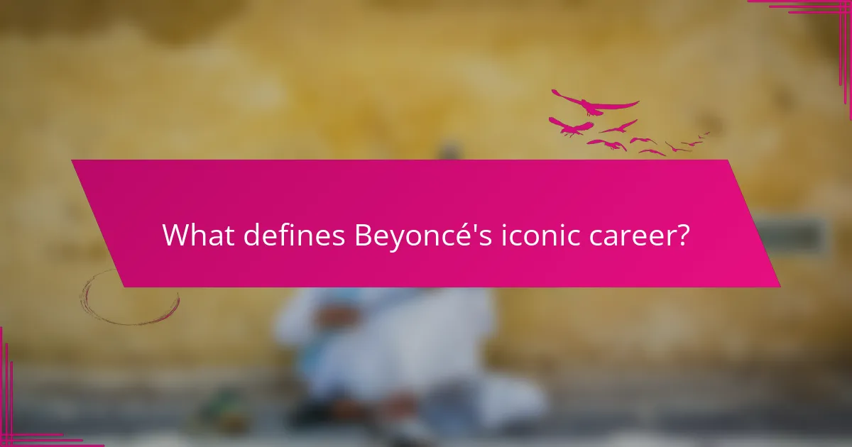 What defines Beyoncé's iconic career?