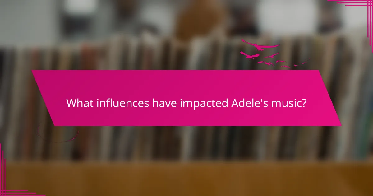 What influences have impacted Adele's music?
