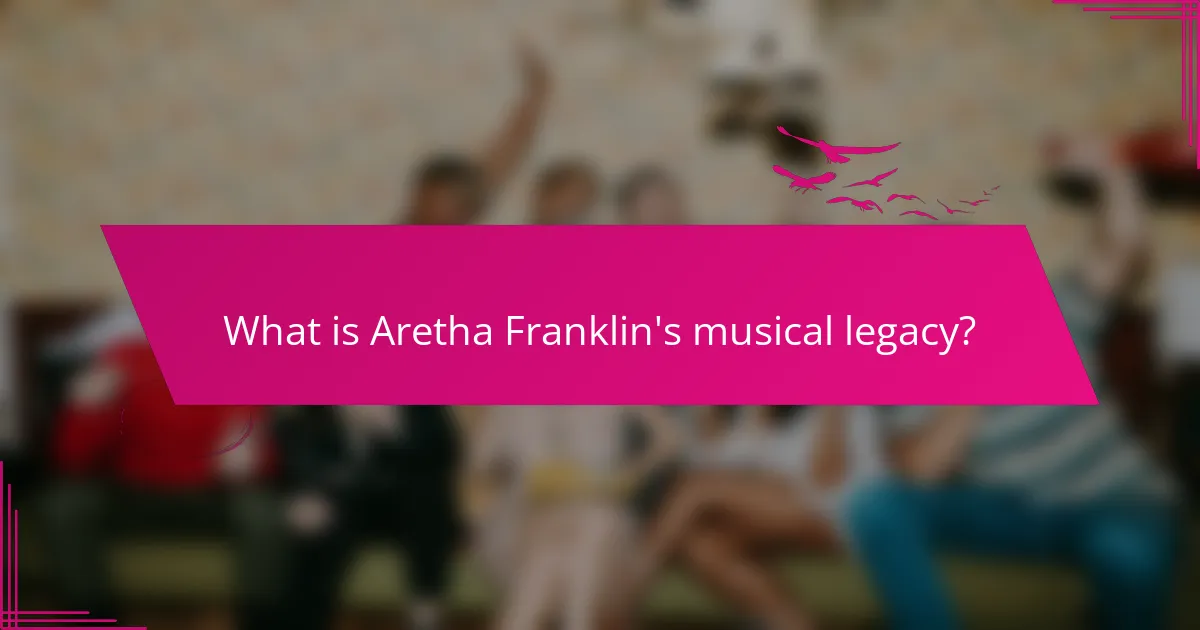 What is Aretha Franklin's musical legacy?