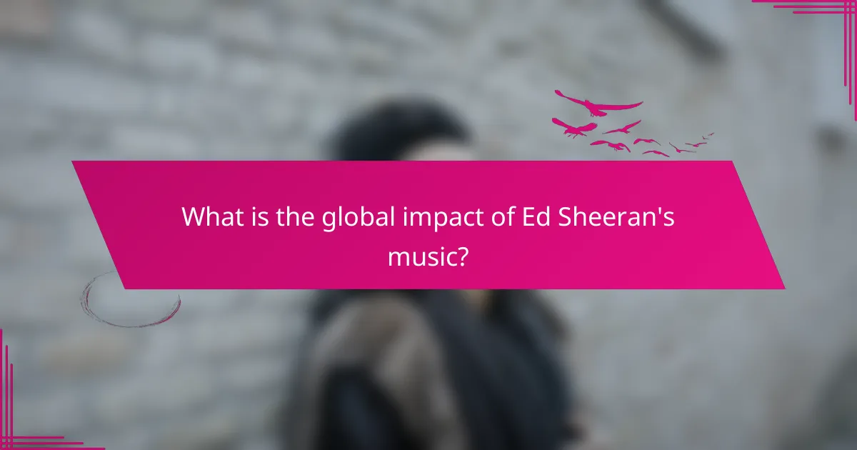 What is the global impact of Ed Sheeran's music?
