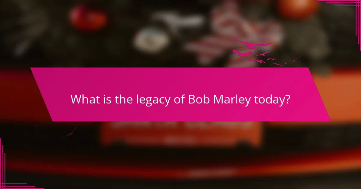 What is the legacy of Bob Marley today?