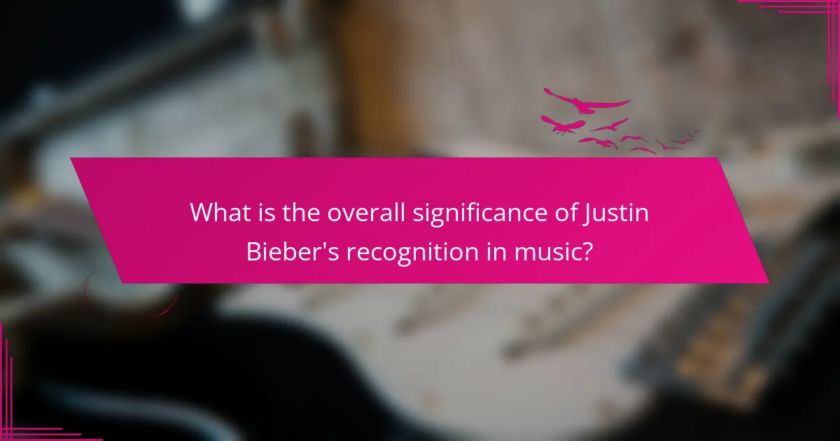 What is the overall significance of Justin Bieber's recognition in music?