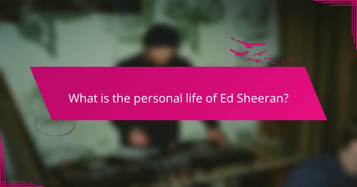 What is the personal life of Ed Sheeran?