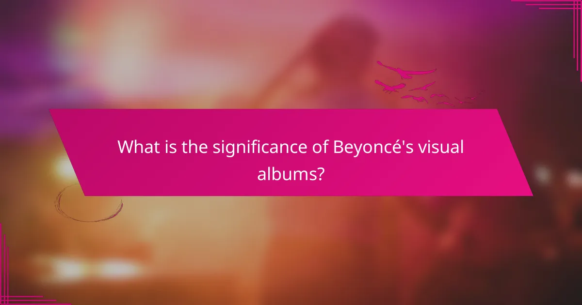 What is the significance of Beyoncé's visual albums?