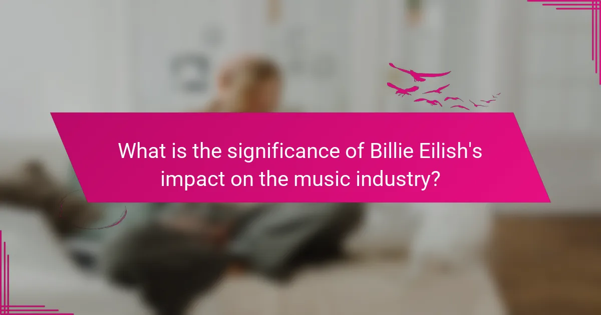 What is the significance of Billie Eilish's impact on the music industry?