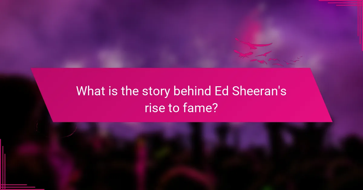 What is the story behind Ed Sheeran's rise to fame?
