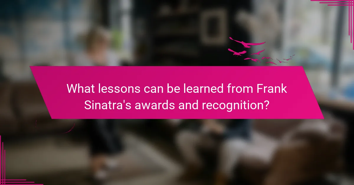 What lessons can be learned from Frank Sinatra's awards and recognition?